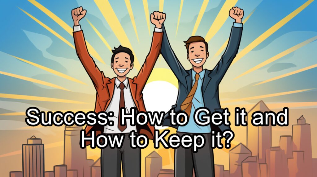 Success: How to Get it and How to Keep it?
